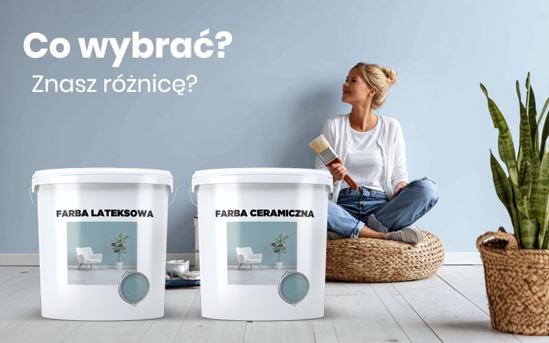 Farby ceramiczne czy lateksowe? Prawda, którą warto znać.